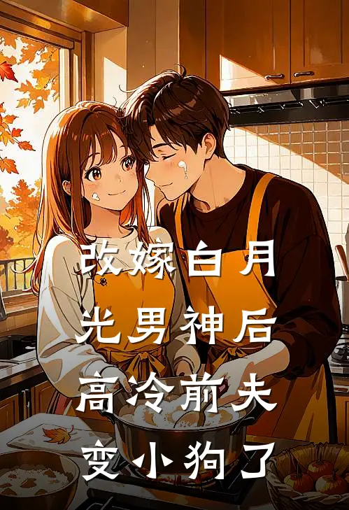 改嫁白月光男神后，高冷前夫变小狗了