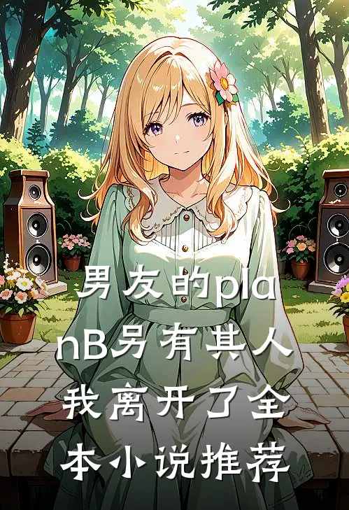 男友的planB另有其人，我离开了全本小说推荐