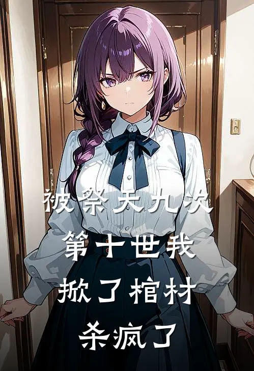 被祭天九次，第十世我掀了棺材杀疯了