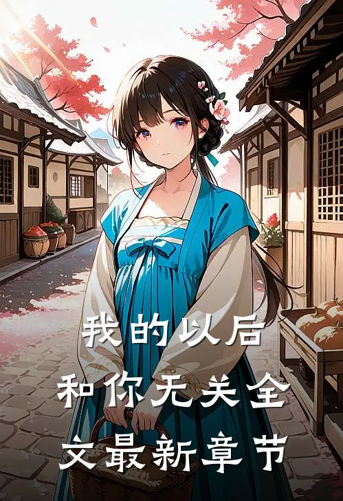 我的以后,和你无关全文最新章节免费阅读