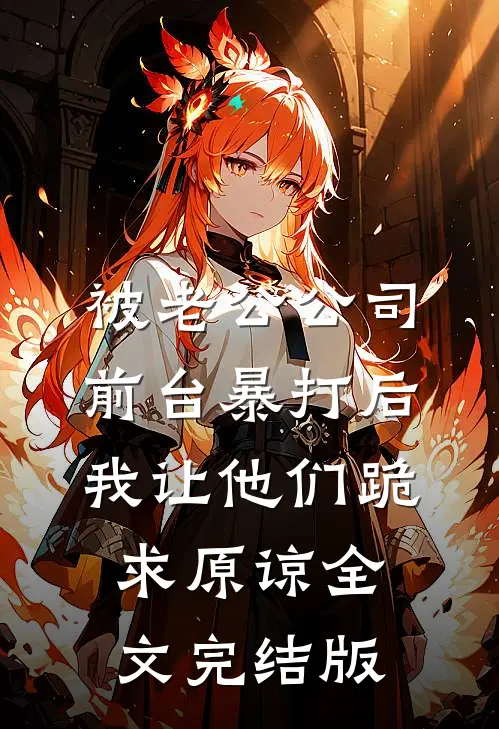 被老公公司前台暴打后，我让他们跪求原谅全文完结版