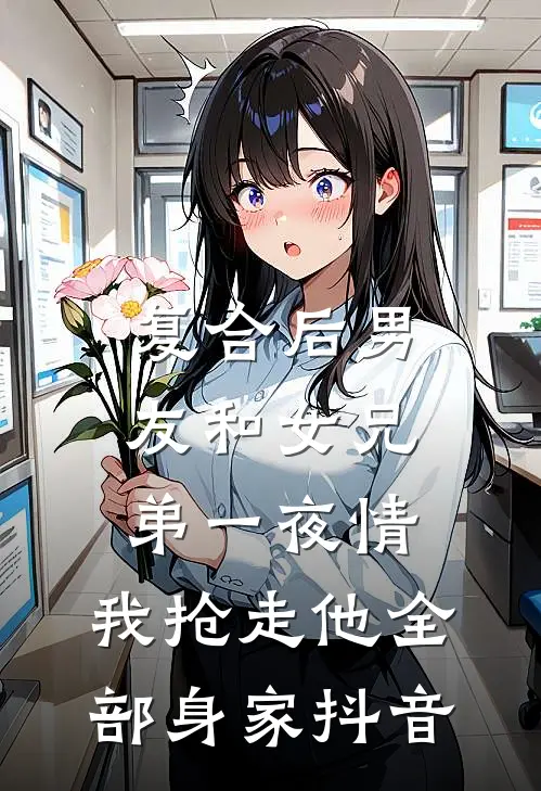 复合后男友和女兄弟一夜情，我抢走他全部身家抖音