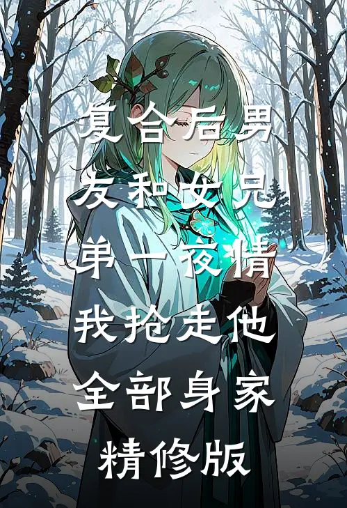 复合后男友和女兄弟一夜情，我抢走他全部身家精修版