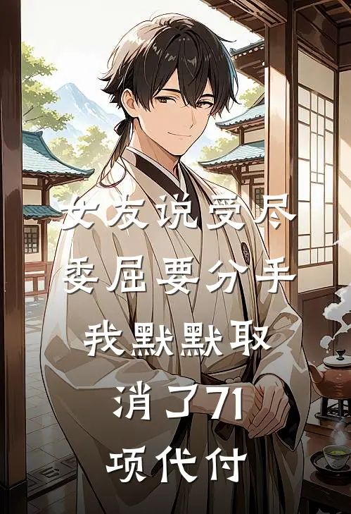 女友说受尽委屈要分手，我默默取消了71项代付