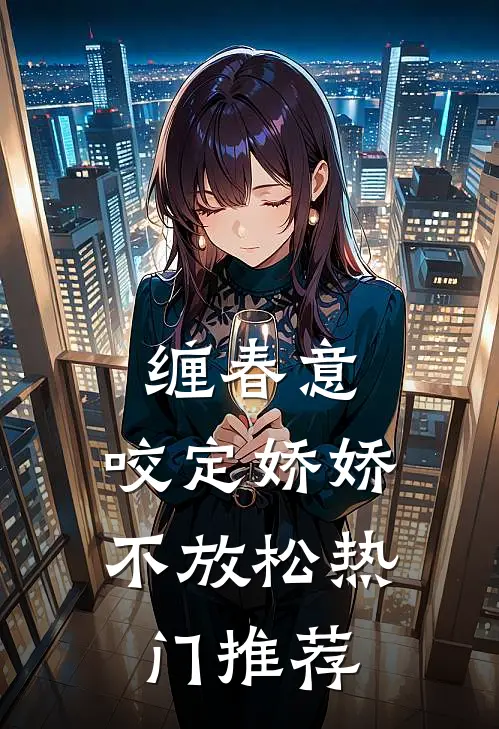 缠春意：咬定娇娇不放松热门推荐