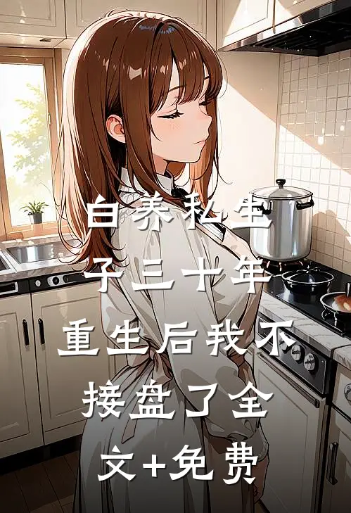 白养私生子三十年，重生后我不接盘了全文+免费