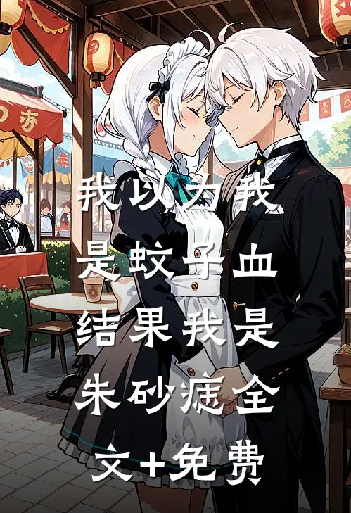 我以为我是蚊子血，结果我是朱砂痣全文+免费