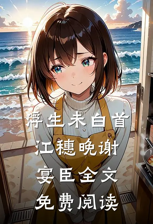 浮生未白首江穗晚谢宴臣全文免费阅读