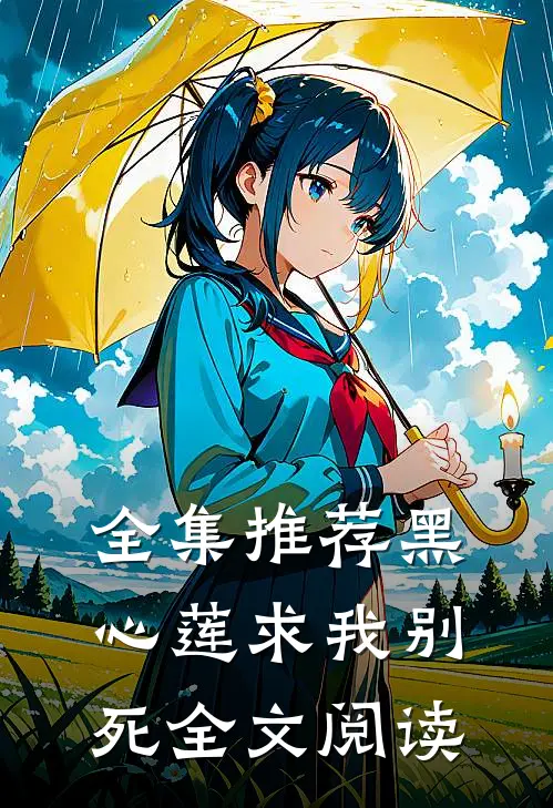 全集推荐黑心莲求我别死全文阅读
