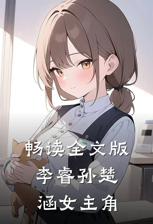 畅读全文版李睿孙楚涵 女主角