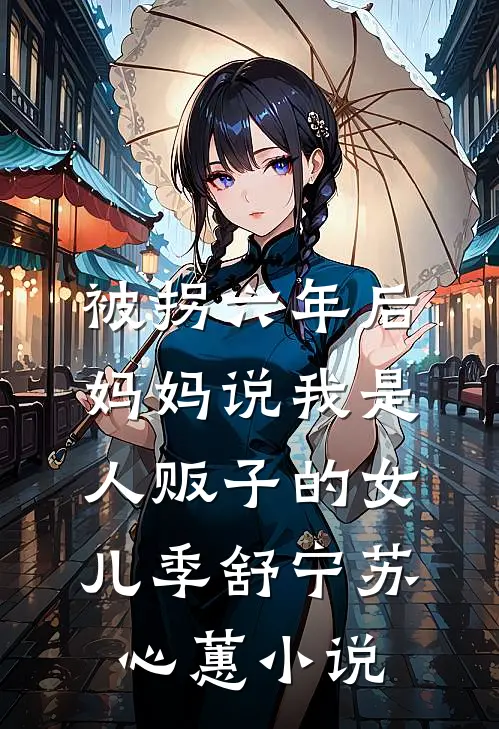 被拐六年后，妈妈说我是人贩子的女儿季舒宁苏心蕙小说
