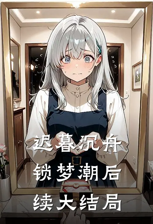 迟暮沉舟锁梦潮后续大结局