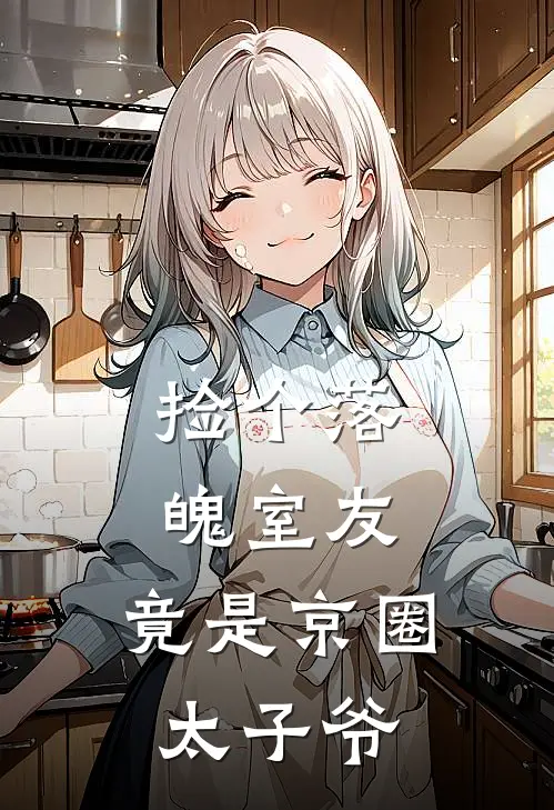捡个落魄室友，竟是京圈太子爷