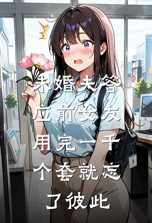 未婚夫答应前女友,用完一千个套就忘了彼此