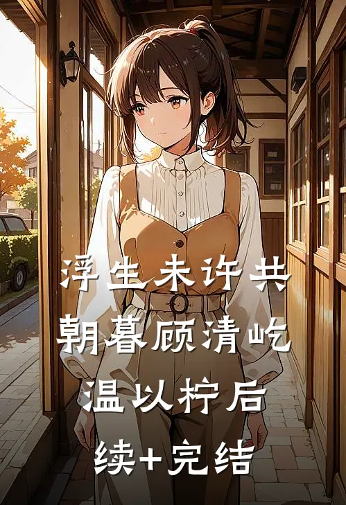 浮生未许共朝暮顾清屹温以柠后续+完结