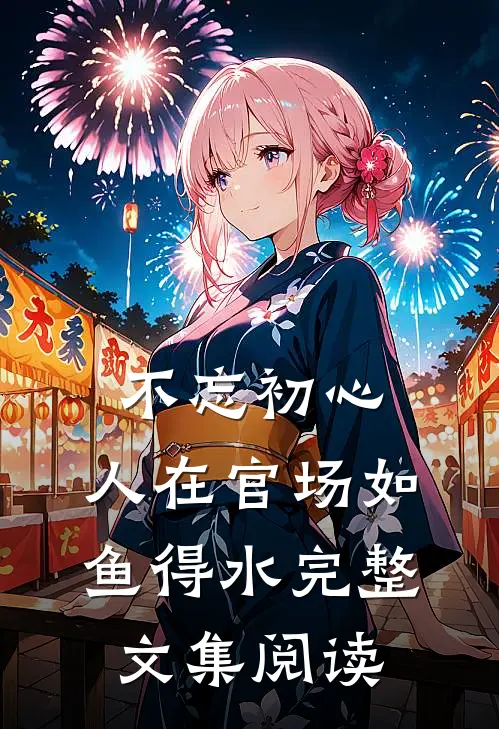 不忘初心，人在官场如鱼得水完整文集阅读