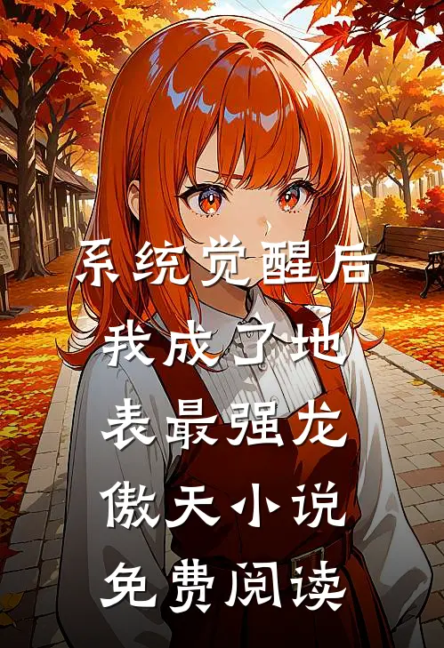 系统觉醒后，我成了地表最强龙傲天小说免费阅读