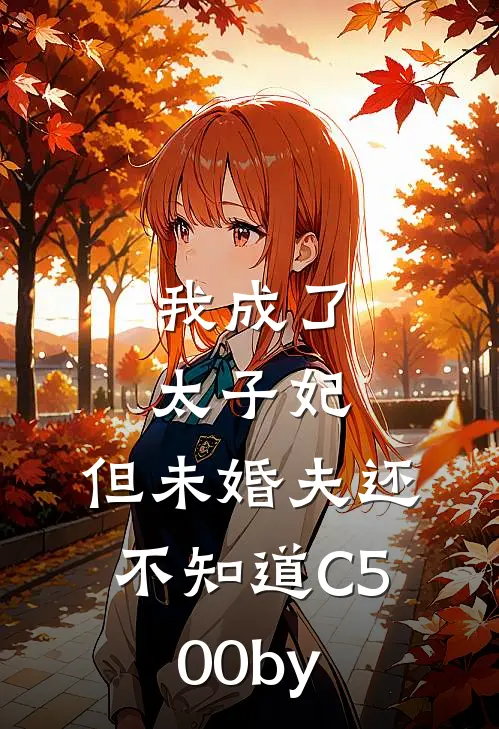 我成了太子妃，但未婚夫还不知道C500by