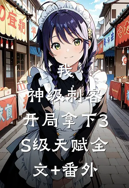 我，神级刺客，开局拿下3S级天赋全文+番外