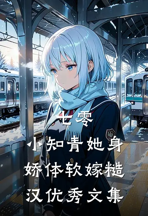 七零：小知青她身娇体软嫁糙汉优秀文集