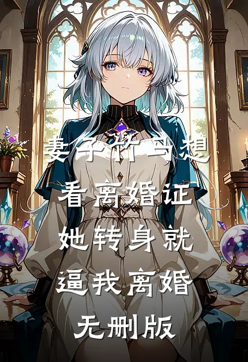 妻子竹马想看离婚证，她转身就逼我离婚无删版
