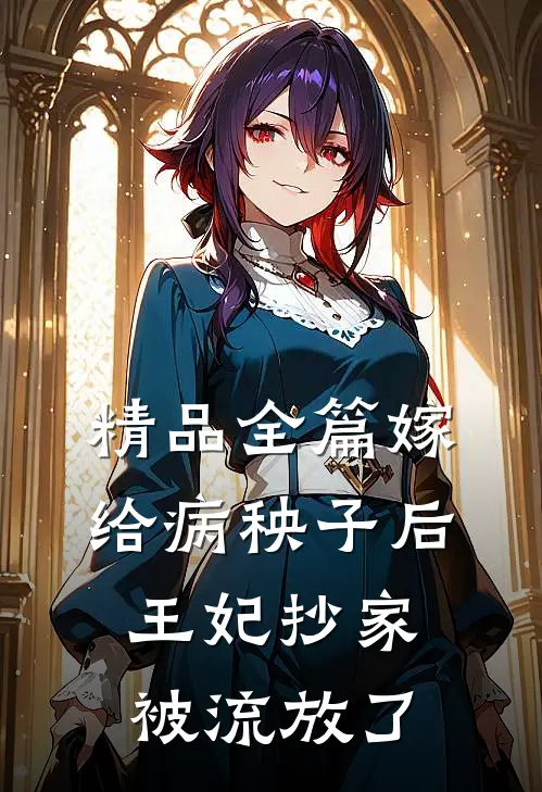 精品全篇嫁给病秧子后，王妃抄家被流放了