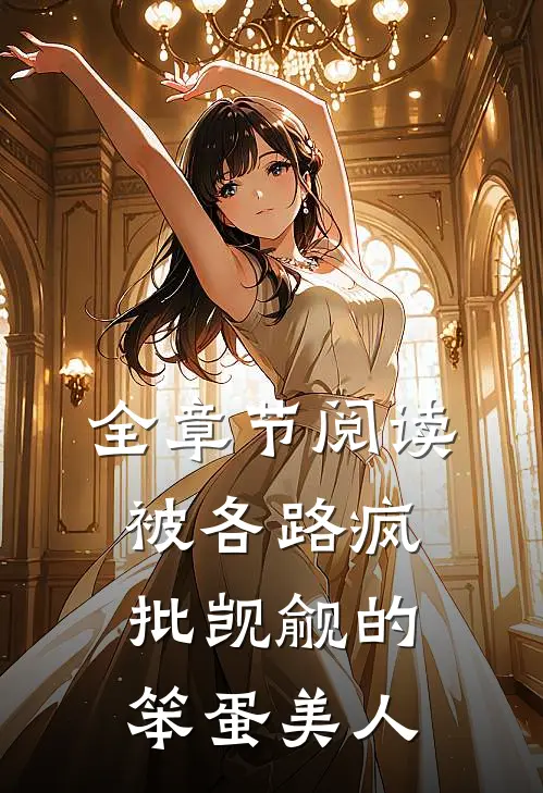 全章节阅读被各路疯批觊觎的笨蛋美人