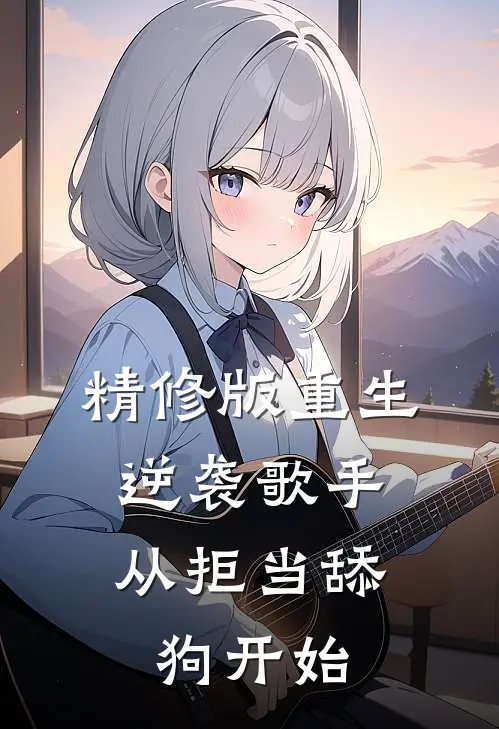精修版重生逆袭歌手：从拒当舔狗开始