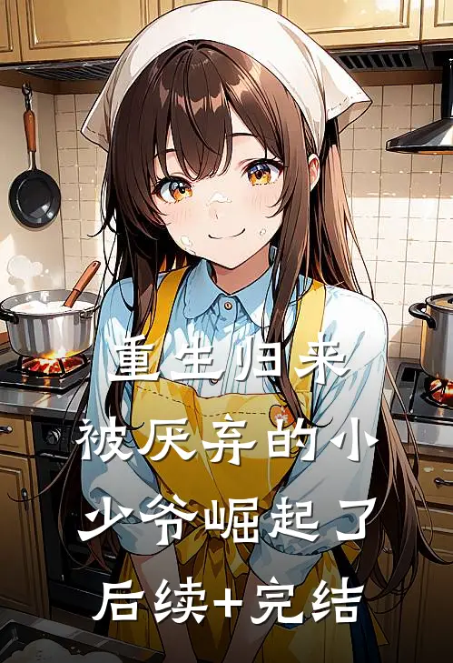 重生归来：被厌弃的小少爷崛起了后续+完结