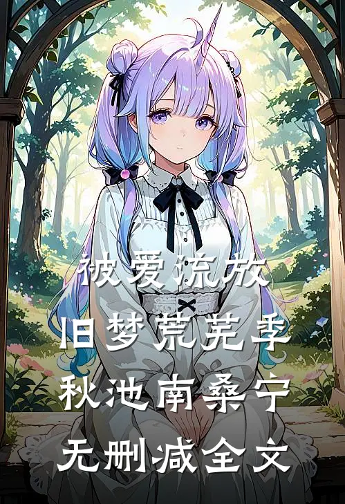 被爱流放，旧梦荒芜季秋池南桑宁无删减全文