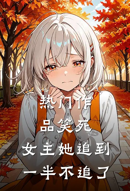 热门作品笑死,女主她追到一半不追了