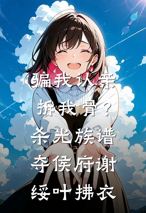 骗我认亲拆我骨？杀光族谱夺侯府谢绥叶拂衣