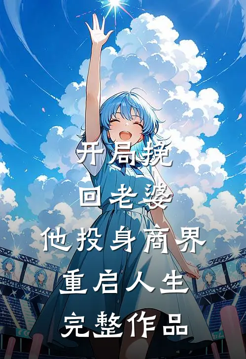 开局挽回老婆，他投身商界重启人生完整作品