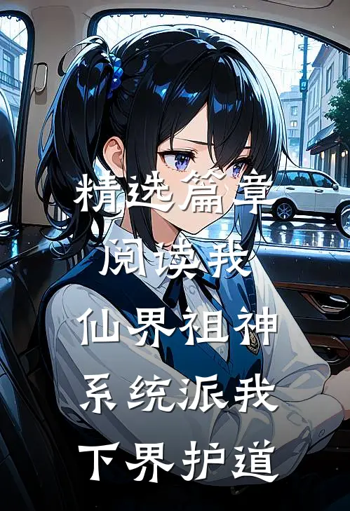 精选篇章阅读我，仙界祖神，系统派我下界护道