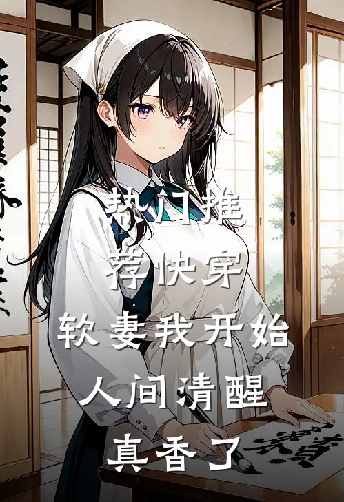 热门推荐快穿：软妻我开始人间清醒，真香了