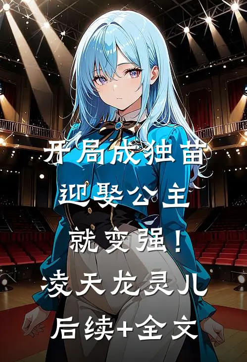 开局成独苗，迎娶公主就变强！凌天龙灵儿后续+全文