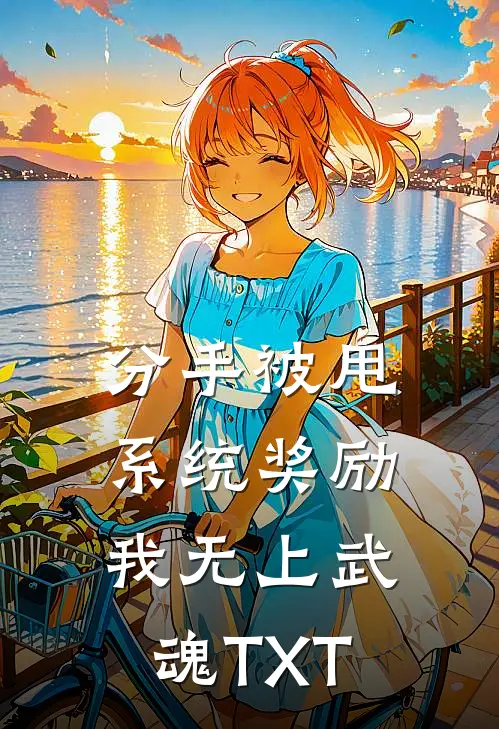 分手被甩，系统奖励我无上武魂TXT