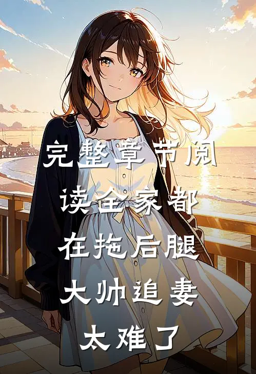 完整章节阅读全家都在拖后腿，大帅追妻太难了