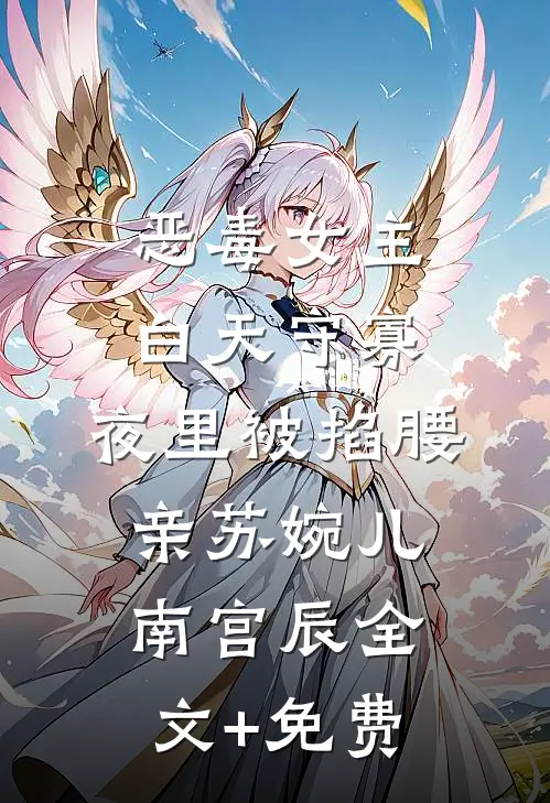 恶毒女主白天守寡，夜里被掐腰亲苏婉儿南宫辰全文+免费