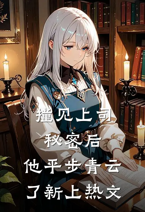 撞见上司秘密后，他平步青云了新上热文