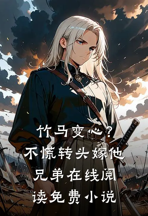 竹马变心？不慌，转头嫁他兄弟在线阅读免费小说