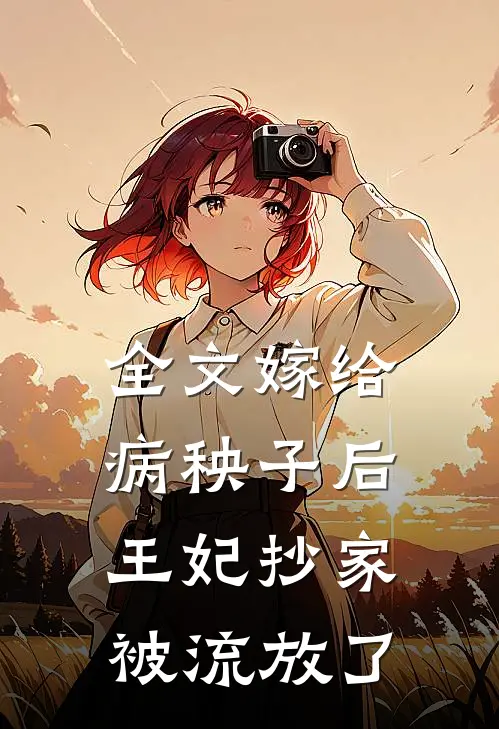 全文嫁给病秧子后,王妃抄家被流放了免费阅读