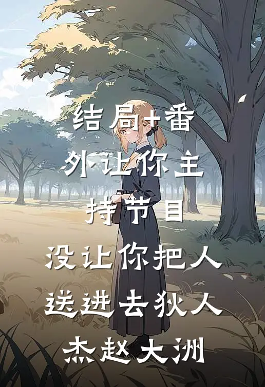 结局+番外让你主持节目，没让你把人送进去狄人杰赵大洲