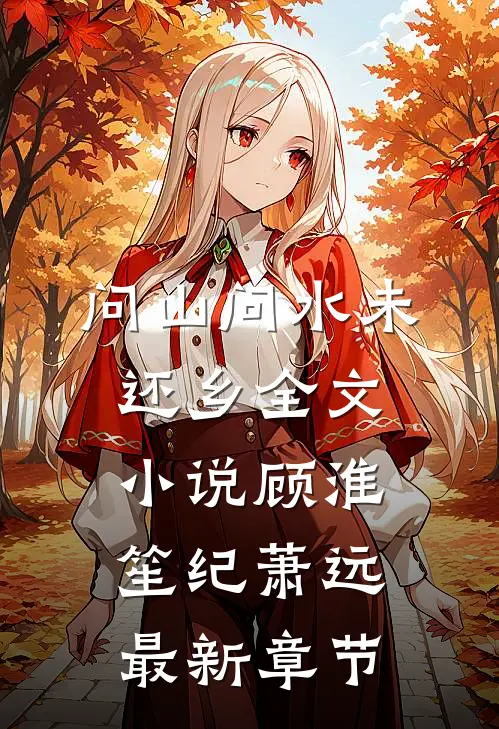 问山问水未还乡全文小说顾淮笙纪萧远最新章节