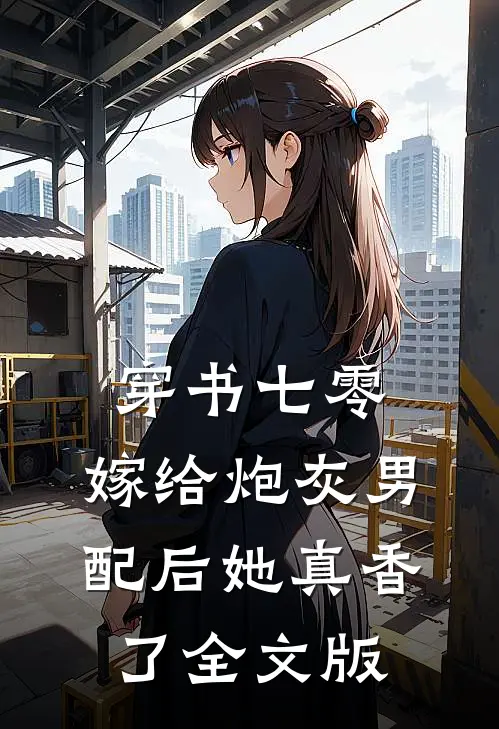穿书七零：嫁给炮灰男配后她真香了全文版