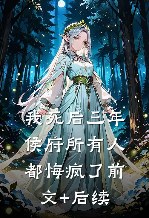 我死后三年，侯府所有人都悔疯了前文+后续