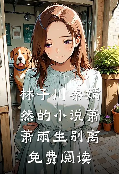 林子川秦嫣然的小说萧萧雨生别离免费阅读