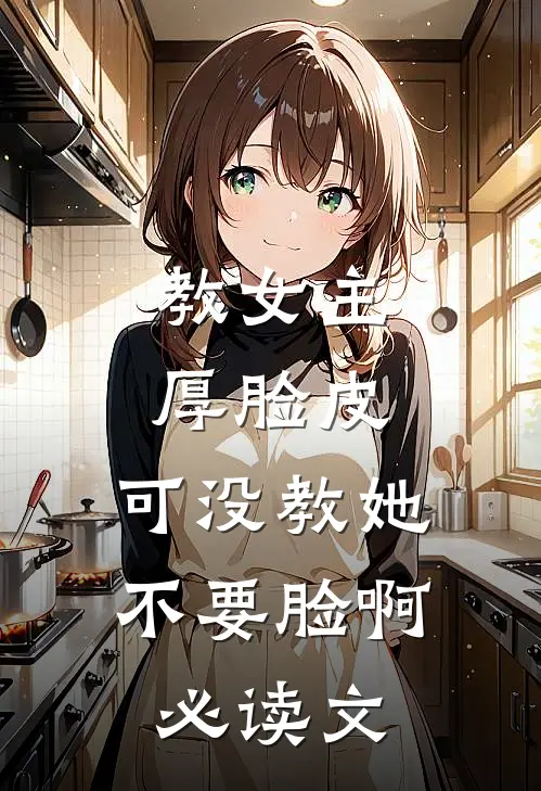 教女主厚脸皮，可没教她不要脸啊必读文