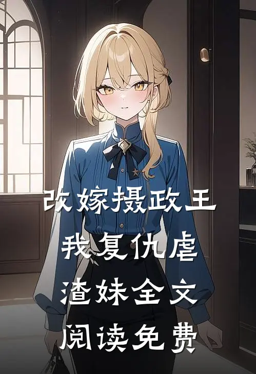 改嫁摄政王,我复仇虐渣妹全文阅读免费无弹窗