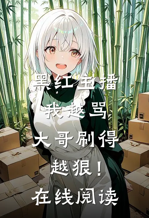 黑红主播：我越骂，大哥刷得越狠！在线阅读
